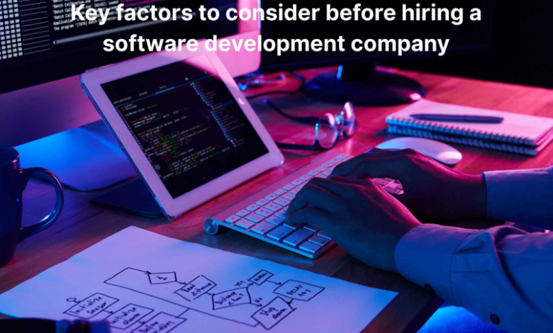 Key factors to consider before hiring a software development company