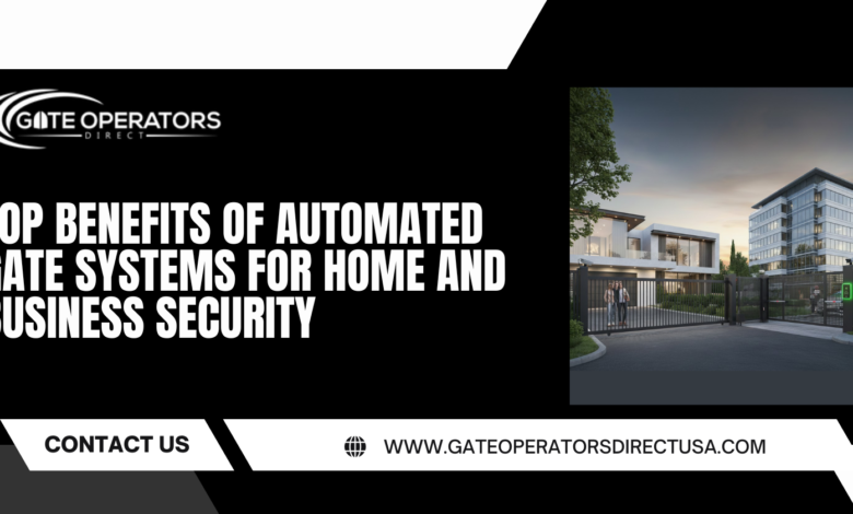 Top Benefits of Automated Gate Systems for Home and Business Security